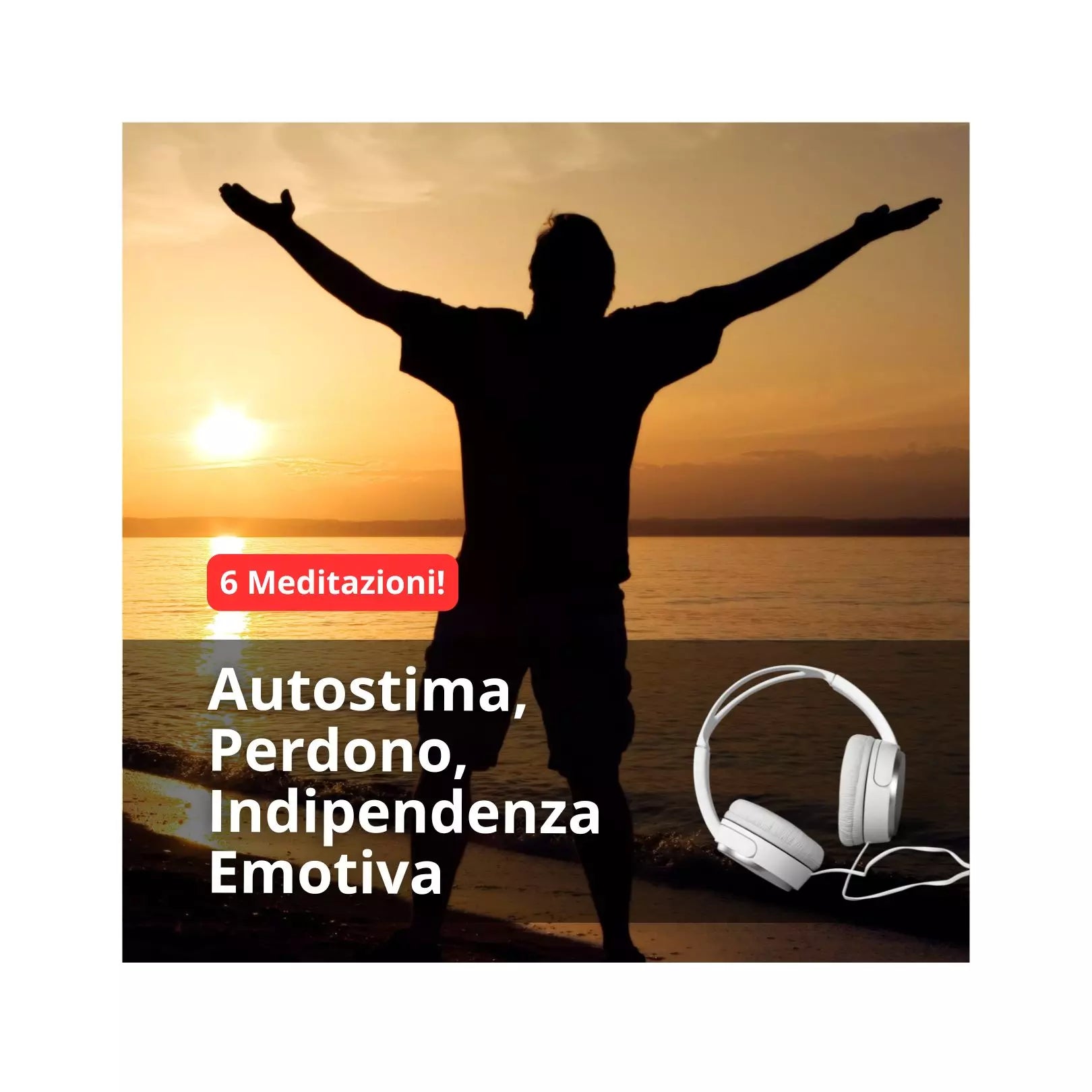 Autostima, Perdono, Indipendenza Emotiva (n.6 meditazioni)